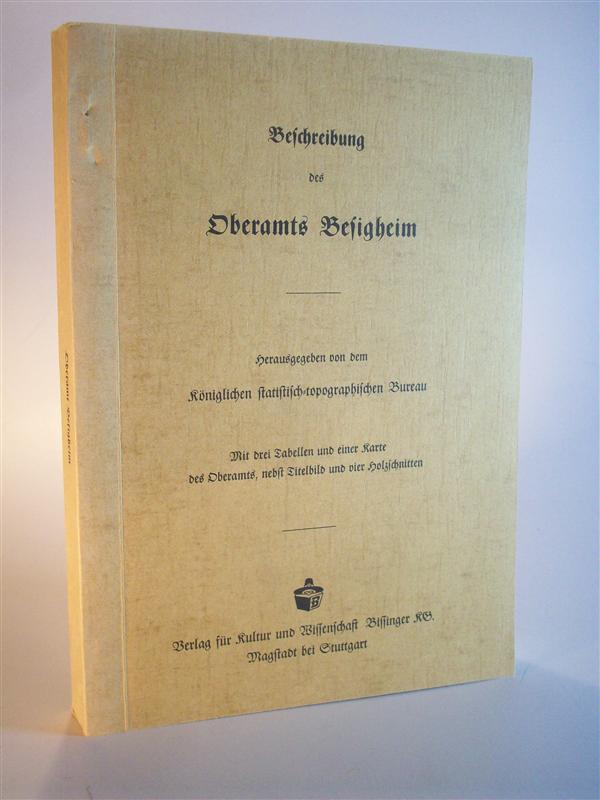 Beschreibung des Oberamts Besigheim. Beschreibung des Königreichs Württemberg nach Oberamtsbezirken. Band 32. Reprint