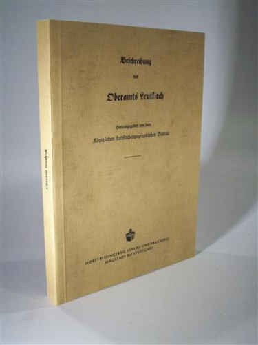 Beschreibung des Oberamts Leutkirch. Beschreibung des Königreichs Württemberg nach Oberamtsbezirken. Band 18. Reprint