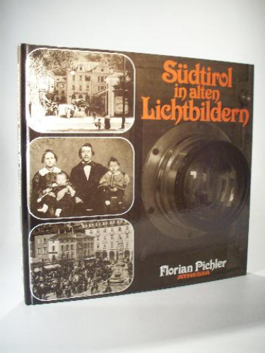 Südtirol in alten Lichtbildern. Die Anfänge der Photographie in Südtirol und die ältesten Photographen.