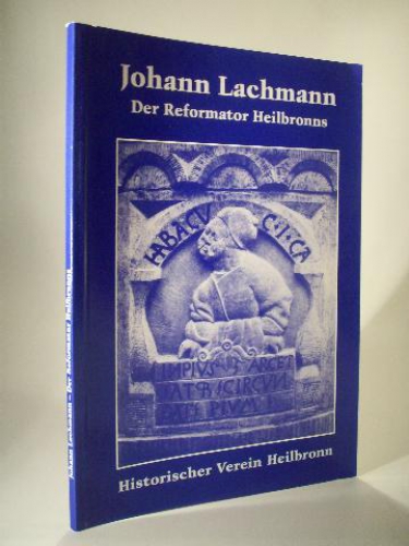 Johann Lachmann der Reformator Heilbronns. Nachdruck der Erstauflage von 1923. Jahrbuch für schwäbisch-fränkische Geschichte Sonderband 2. 