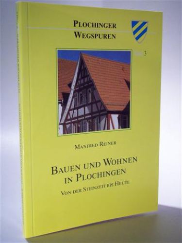 Bauen und Wohnen in Plochingen. von der Steinzeit bis Heute. Plochinger Wegspuren Band 3.
