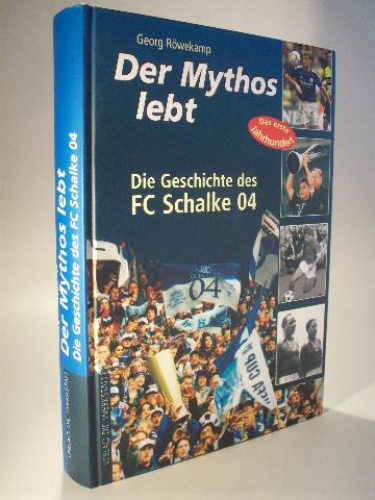 Der Mythos lebt. Die Geschichte des FC Schalke 04. Das erste Jahrhundert