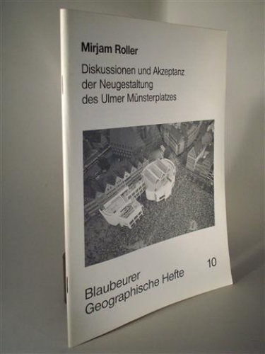 Diskussionen und Akzeptanz der Neugestaltung des Ulmer Münsterplatzes.  Blaubeurer Geographische Hefte.  Heft 10