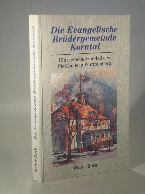 Die evangelische Brüdergemeinde Korntal. Ein Gemeindemodell des Pietismus in Württemberg. Idee - Geschichte - Wirklichkeit.