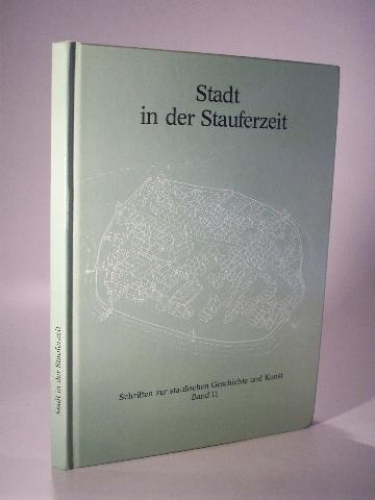 Stadt in der Stauferzeit. Schriften zur staufischen Geschichte und Kunst Band 11
