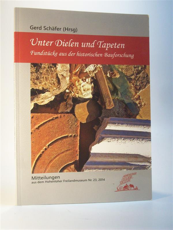 Unter Dielen und Tapeten – Fundstücke aus der historischen Bauforschung. Mitteilungen aus dem Hohenloher Freilandmuseum Nr. 23 / 2014