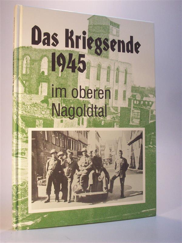 Das Kriegsende 1945 im oberen Nagoldtal. Eine Dokumentation. 