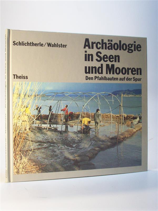 Archäologie in Seen und Mooren. Den Pfahlbauten auf der Spur.