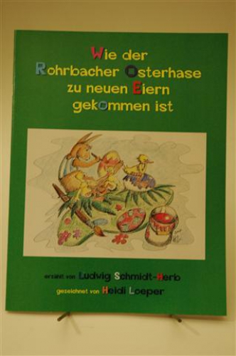 Wie der Rohrbacher Osterhase zu neuen Eiern gekommen ist. Erzählt von Ludwig Schmidt-Herb, gezeichnet von Heidi Loeper