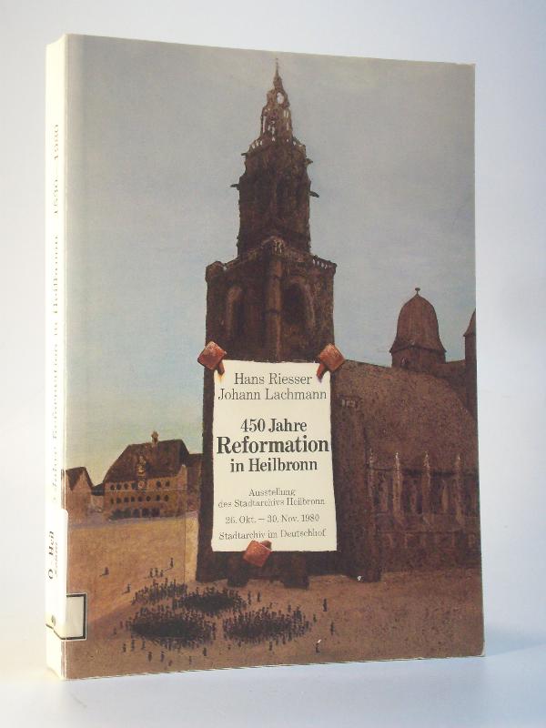  Hans Riesser / Johann Lachmann. 450 Jahre Reformation in Heilbronn. Ursachen, Anfängen, Verlauf (bis 1555). Veröffentlichungen des Archivs der Stadt Heilbronn. Band 23. 