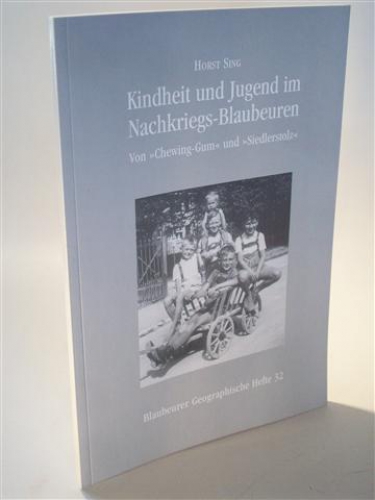 Kindheit und Jugend im Nachkriegs-Blaubeuren. Von - Chewing-Gum - und  - Siedlerstolz -. Blaubeurer Geographische Hefte.  Heft 32