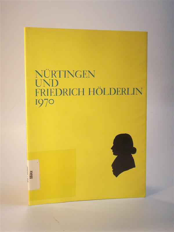 Nürtingen und Friedrich Hölderlin 1970. Reden und Aufsätze, die aus Anlaß des 200. Geburtstages Friedrich Hölderlins in Nürtingen gehalten und veröffentlicht worden sind