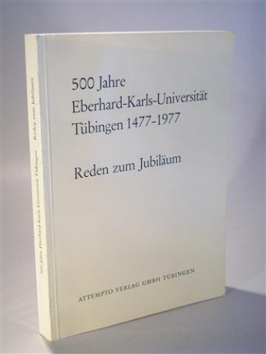 500 Jahre Eberhard-Karls-Universität Tübingen 1477-1977. Reden zum Jubiläum. Herausgegeben im Auftrag des Universitätspräsidenten.