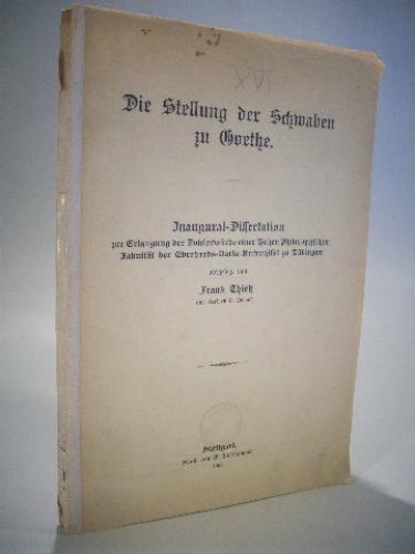 Die Stellung der Schwaben zu Goethe. Inaugural - Dissertation zur Erlangung der Doktorwürde einer Hohen Philosophischen Fakultät der Eberhards - Karls - Universität zu Tübingen. 