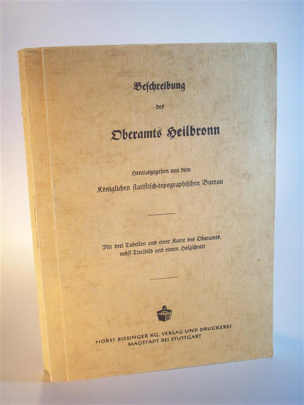 Beschreibung des Oberamts Heilbronn. Beschreibung des Königreichs Württemberg nach Oberamtsbezirken. Band 45. Reprint