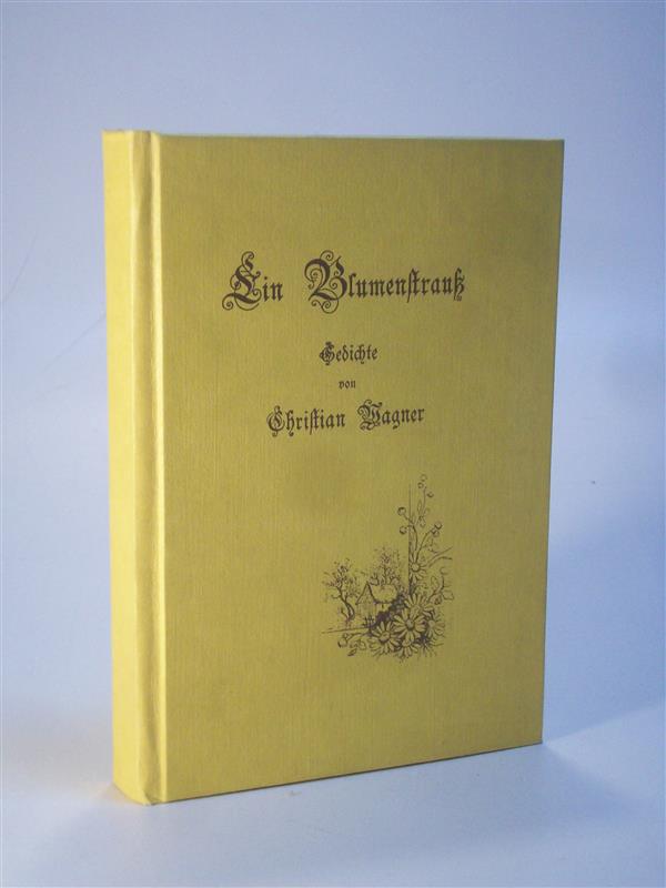 Ein Blumenstrauß. Gedichte von Christian Wagner. Warmbronn. Reprint der Ausgabe von 1906
