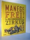 Manege frei!. Die Kulturgeschichte des Zirkus.